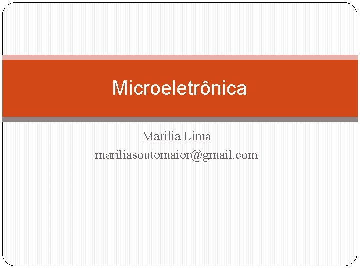 Microeletrônica Marília Lima mariliasoutomaior@gmail. com 