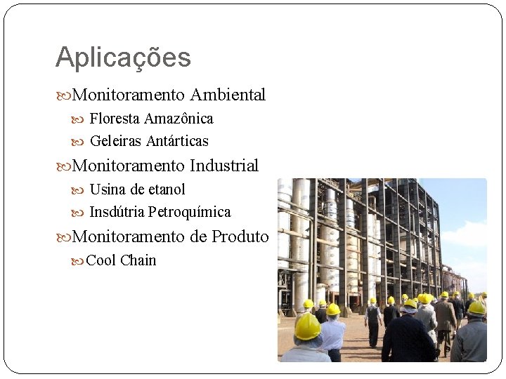 Aplicações Monitoramento Ambiental Floresta Amazônica Geleiras Antárticas Monitoramento Industrial Usina de etanol Insdútria Petroquímica