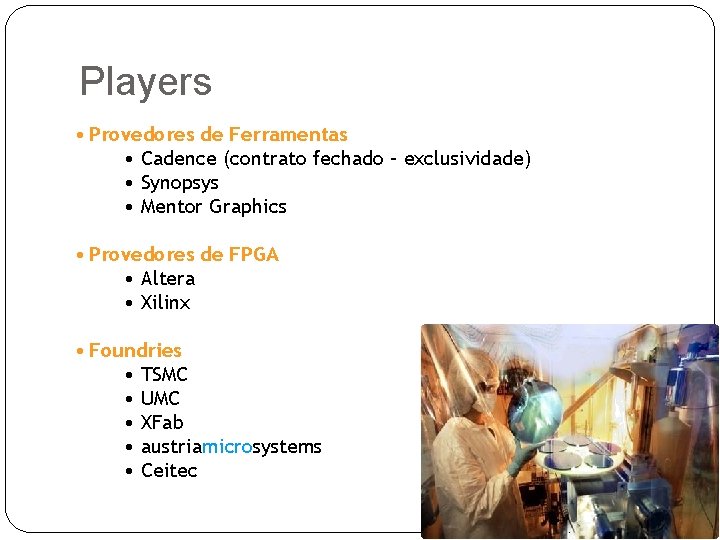 Players • Provedores de Ferramentas • Cadence (contrato fechado – exclusividade) • Synopsys •