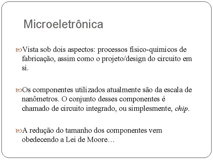 Microeletrônica Vista sob dois aspectos: processos físico-químicos de fabricação, assim como o projeto/design do