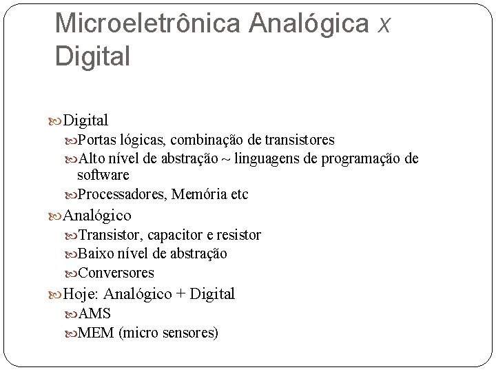 Microeletrônica Analógica x Digital Portas lógicas, combinação de transistores Alto nível de abstração ~