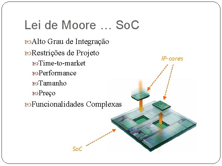 Lei de Moore … So. C Alto Grau de Integração Restrições de Projeto Time-to-market