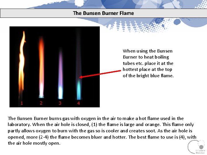 The Bunsen Burner Flame When using the Bunsen Burner to heat boiling tubes etc.