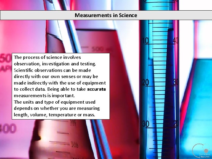 Measurements in Science The process of science involves observation, investigation and testing. Scientific observations
