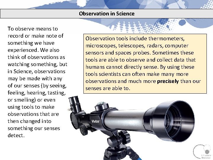 Observation in Science To observe means to record or make note of something we