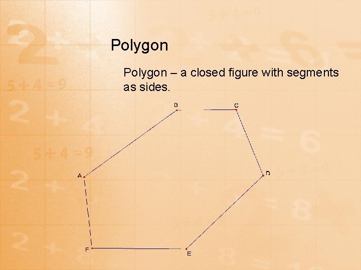 Polygon – a closed figure with segments as sides. 