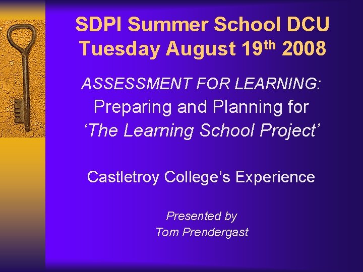 SDPI Summer School DCU Tuesday August 19 th 2008 ASSESSMENT FOR LEARNING: Preparing and