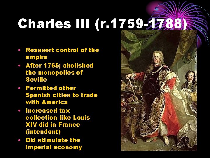 Charles III (r. 1759 -1788) • Reassert control of the empire • After 1765;