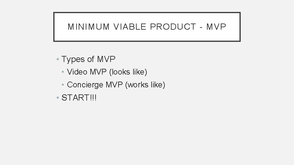 MINIMUM VIABLE PRODUCT - MVP • Types of MVP • Video MVP (looks like)