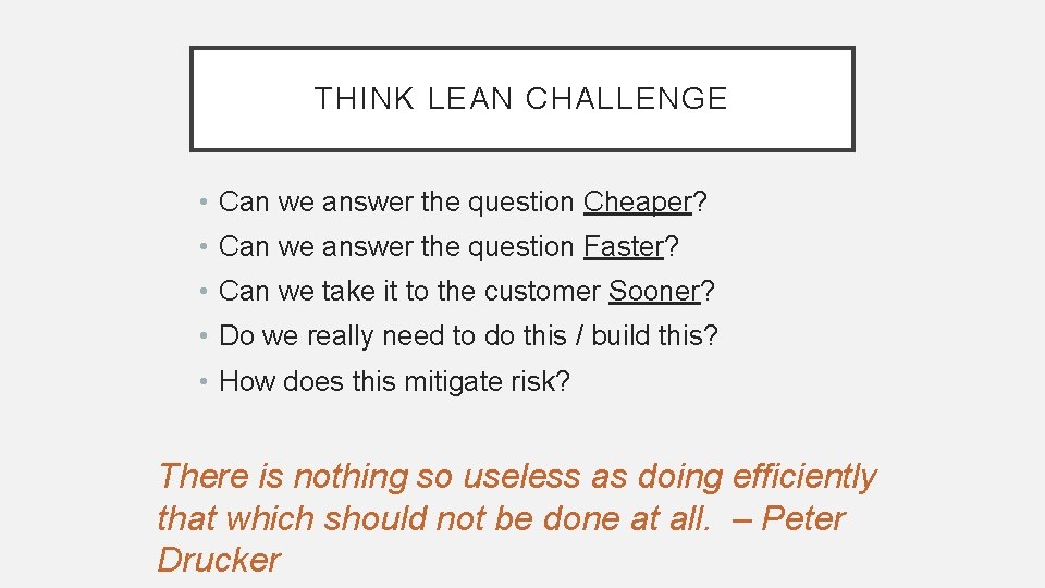THINK LEAN CHALLENGE • Can we answer the question Cheaper? • Can we answer