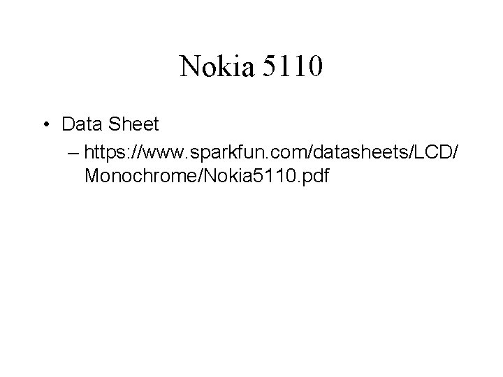 Nokia 5110 • Data Sheet – https: //www. sparkfun. com/datasheets/LCD/ Monochrome/Nokia 5110. pdf 