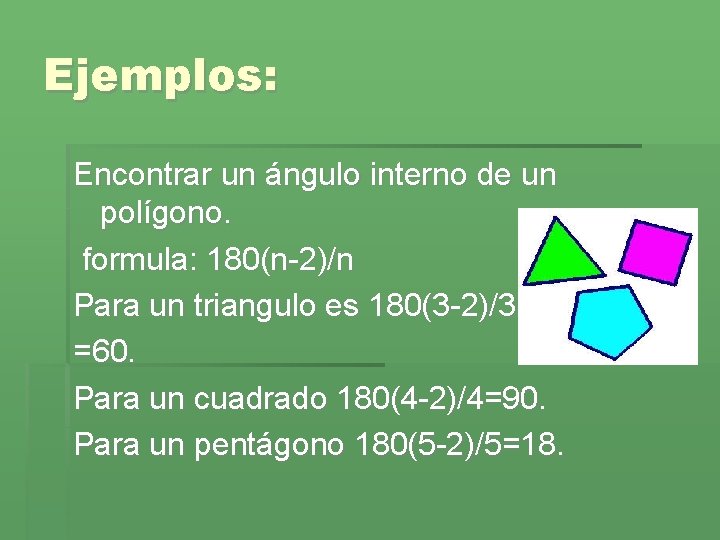 Ejemplos: Encontrar un ángulo interno de un polígono. formula: 180(n-2)/n Para un triangulo es