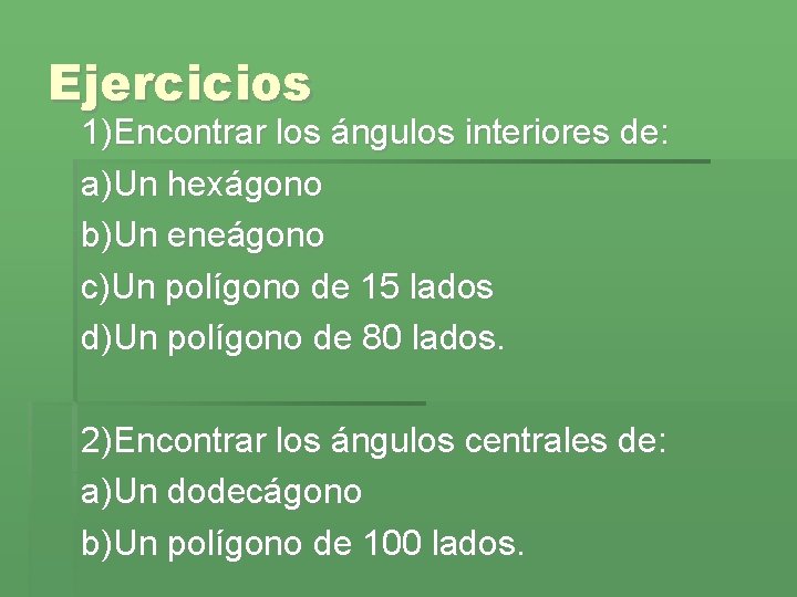 Ejercicios 1)Encontrar los ángulos interiores de: a)Un hexágono b)Un eneágono c)Un polígono de 15