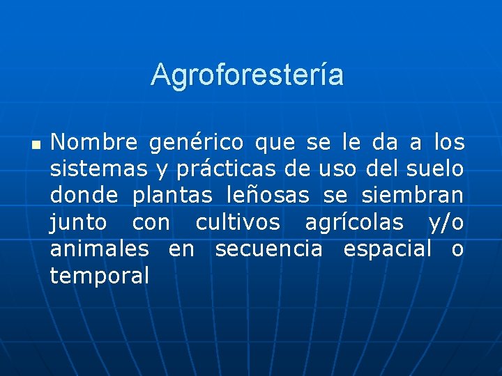 Agroforestería n Nombre genérico que se le da a los sistemas y prácticas de