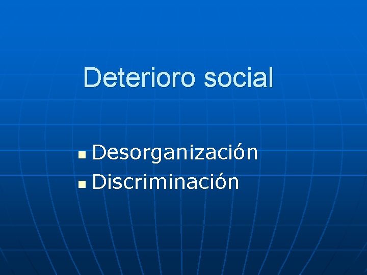 Deterioro social Desorganización n Discriminación n 