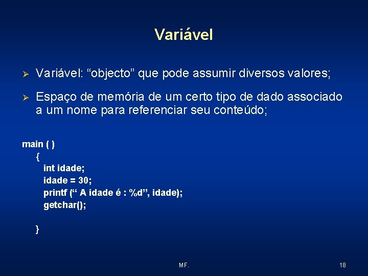 Variável Ø Variável: “objecto” que pode assumir diversos valores; Ø Espaço de memória de