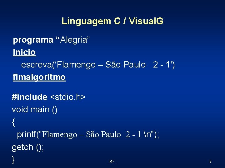 Linguagem C / Visual. G programa “Alegria” Inicio escreva(‘Flamengo – São Paulo 2 -