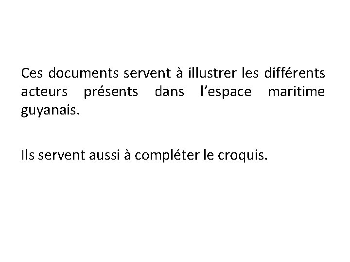 Ces documents servent à illustrer les différents acteurs présents dans l’espace maritime guyanais. Ils