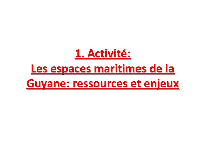 1. Activité: Les espaces maritimes de la Guyane: ressources et enjeux 