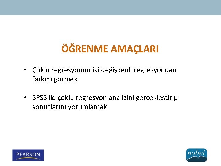 ÖĞRENME AMAÇLARI • Çoklu regresyonun iki değişkenli regresyondan farkını görmek • SPSS ile çoklu