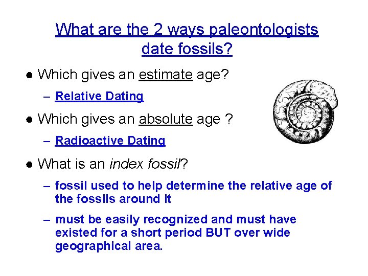 What are the 2 ways paleontologists date fossils? ● Which gives an estimate age? What are the 2 ways paleontologists date fossils? ● Which gives an estimate age?