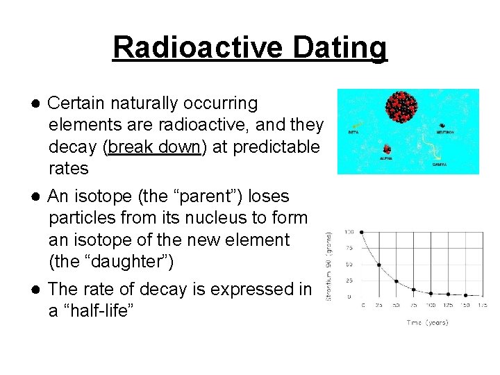 Radioactive Dating ● Certain naturally occurring elements are radioactive, and they decay (break down) Radioactive Dating ● Certain naturally occurring elements are radioactive, and they decay (break down)