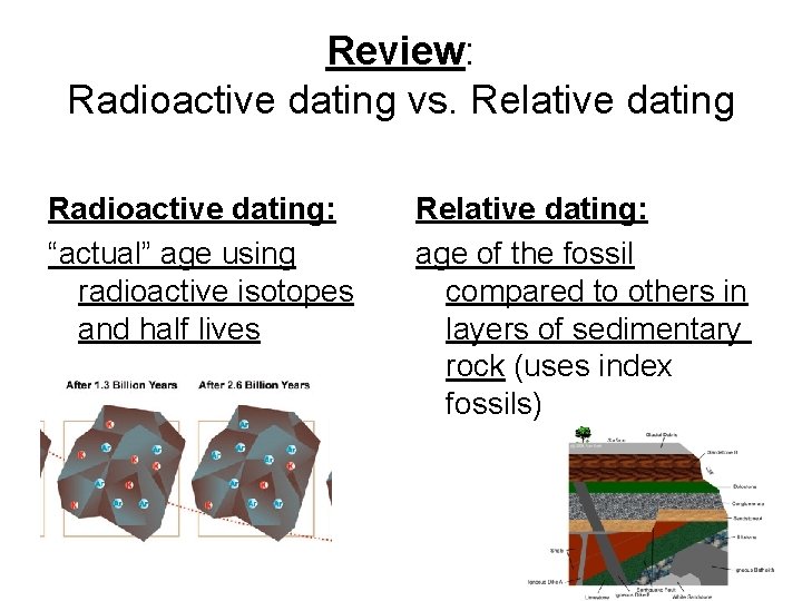 Review: Radioactive dating vs. Relative dating Radioactive dating: “actual” age using radioactive isotopes and Review: Radioactive dating vs. Relative dating Radioactive dating: “actual” age using radioactive isotopes and