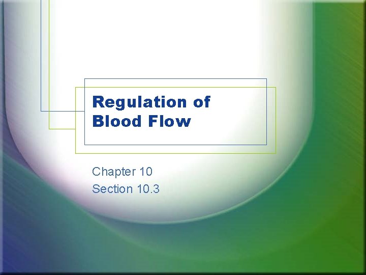 Regulation of Blood Flow Chapter 10 Section 10. 3 
