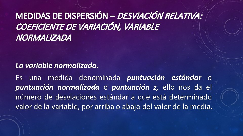 MEDIDAS DE DISPERSIÓN – DESVIACIÓN RELATIVA: COEFICIENTE DE VARIACIÓN, VARIABLE NORMALIZADA La variable normalizada.