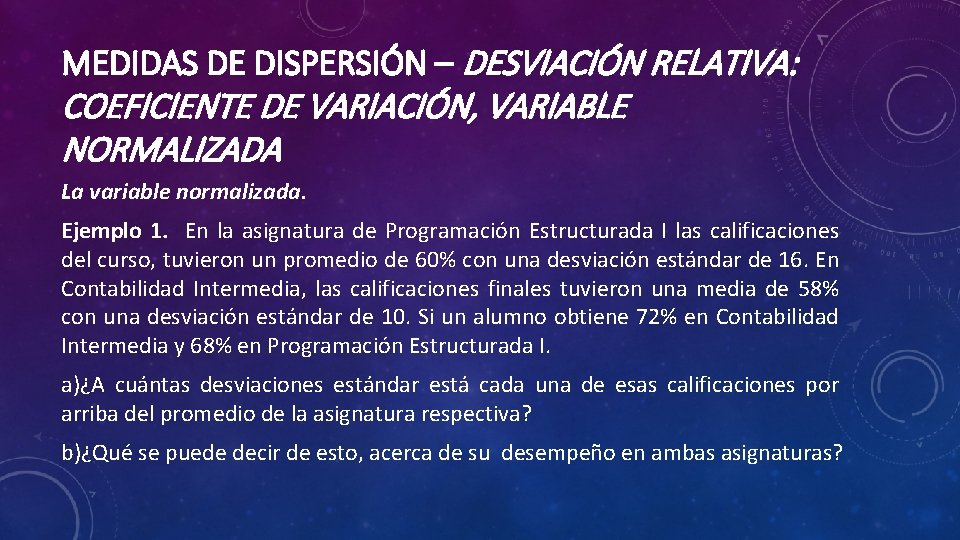 MEDIDAS DE DISPERSIÓN – DESVIACIÓN RELATIVA: COEFICIENTE DE VARIACIÓN, VARIABLE NORMALIZADA La variable normalizada.