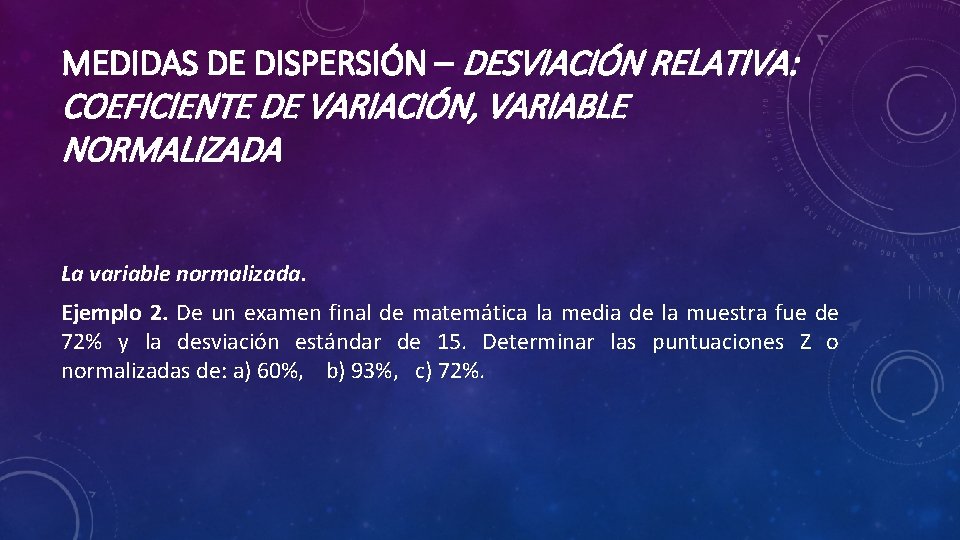 MEDIDAS DE DISPERSIÓN – DESVIACIÓN RELATIVA: COEFICIENTE DE VARIACIÓN, VARIABLE NORMALIZADA La variable normalizada.