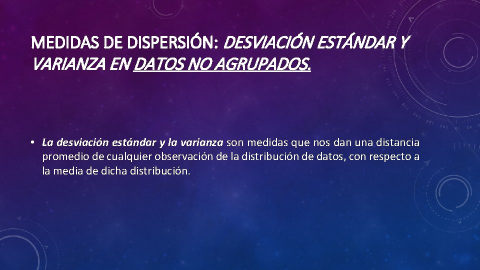 MEDIDAS DE DISPERSIÓN: DESVIACIÓN ESTÁNDAR Y VARIANZA EN DATOS NO AGRUPADOS. • La desviación