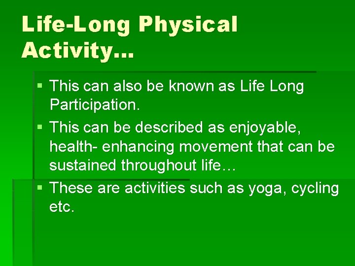 Life-Long Physical Activity… § This can also be known as Life Long Participation. §