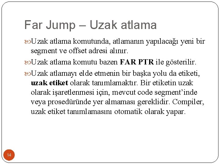 Far Jump – Uzak atlama komutunda, atlamanın yapılacağı yeni bir segment ve offset adresi