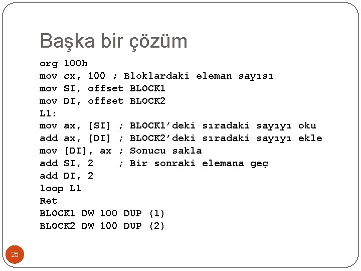 Başka bir çözüm org 100 h mov cx, 100 ; Bloklardaki eleman sayısı mov