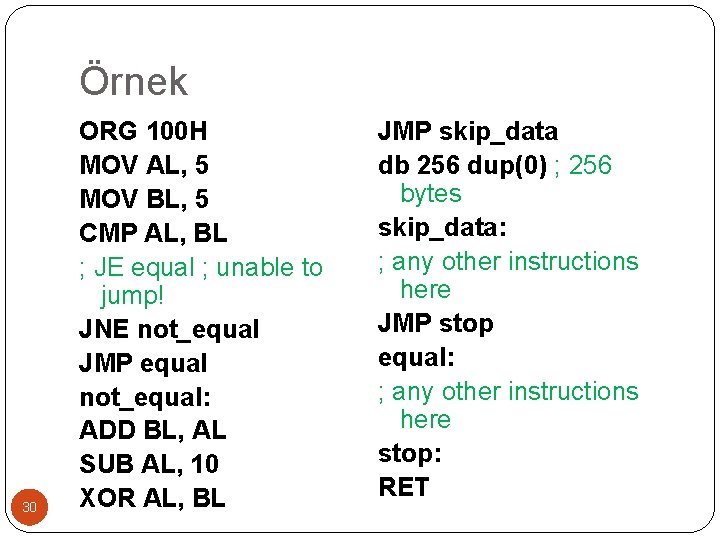 Örnek 30 ORG 100 H MOV AL, 5 MOV BL, 5 CMP AL, BL