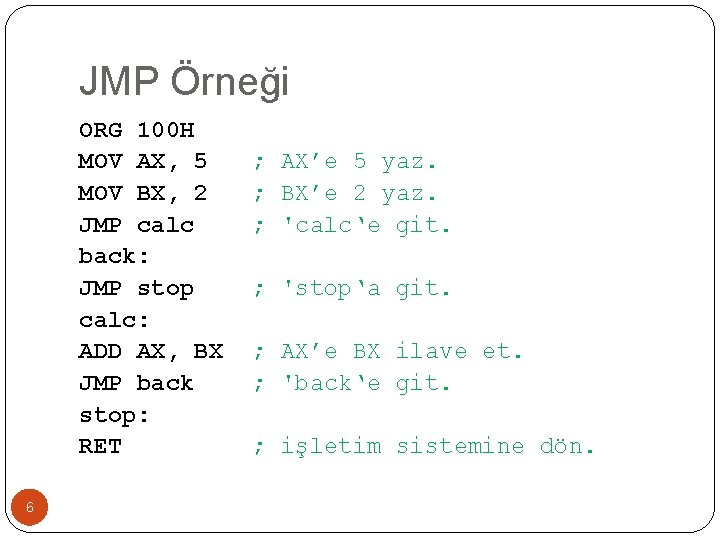 JMP Örneği ORG 100 H MOV AX, 5 MOV BX, 2 JMP calc back: