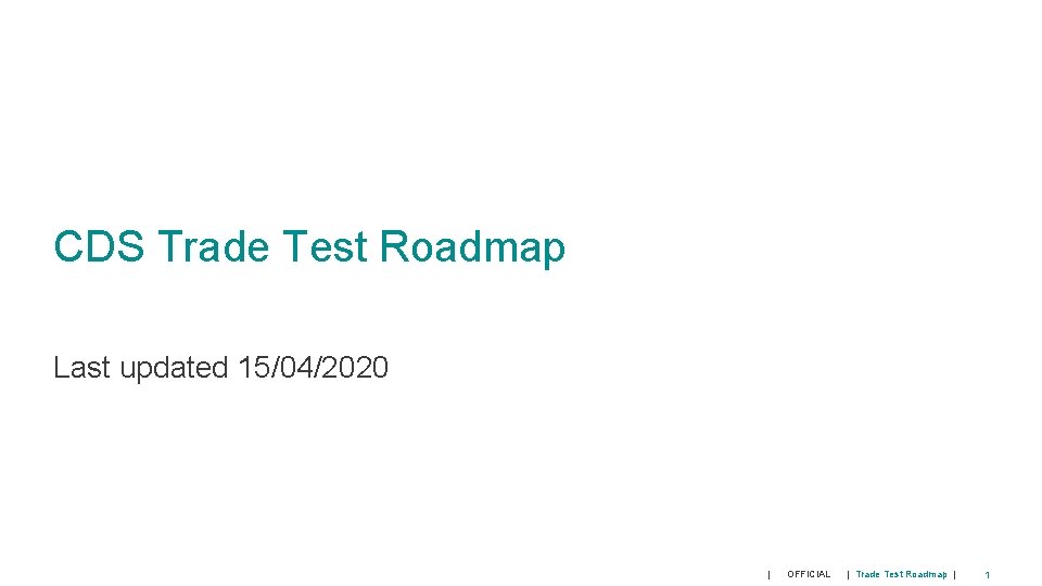 CDS Trade Test Roadmap Last updated 15042020 OFFICIAL