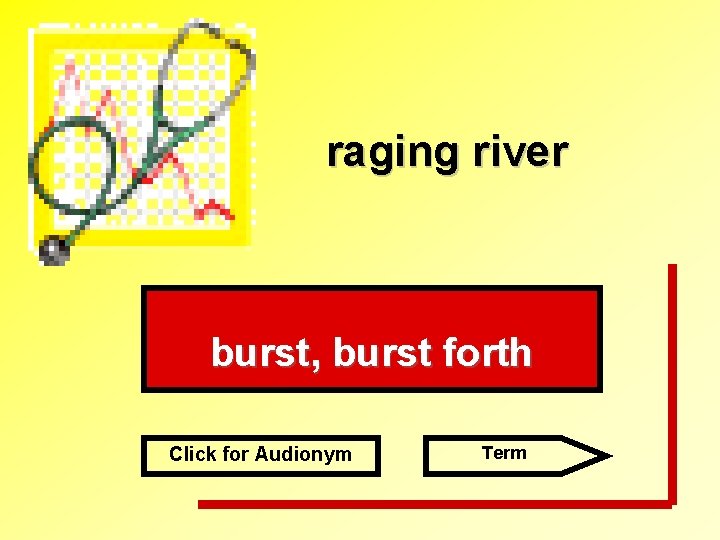 raging river burst, burst forth Click for Audionym Term 