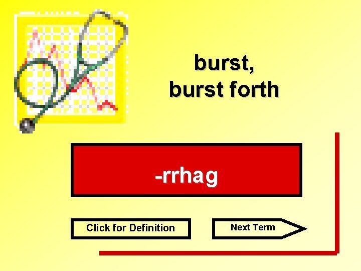 burst, burst forth -rrhag Click for Definition Next Term 