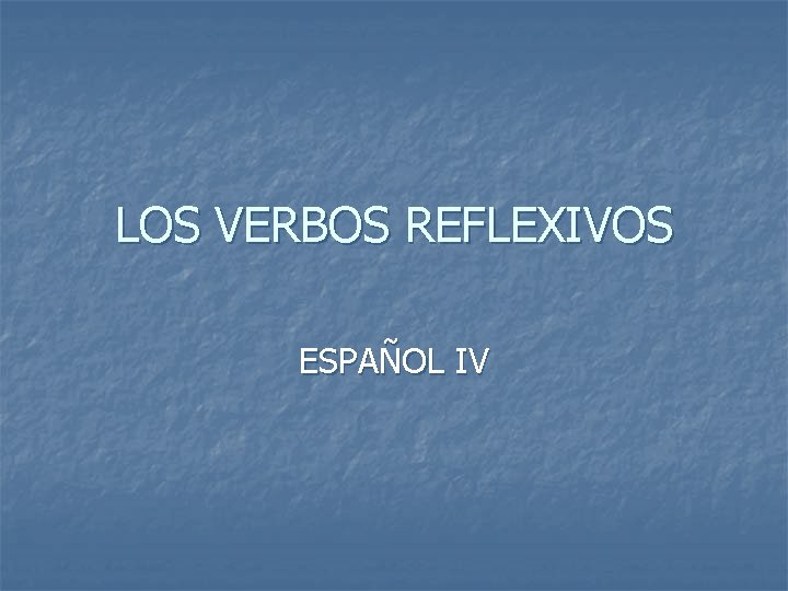 LOS VERBOS REFLEXIVOS ESPAÑOL IV 