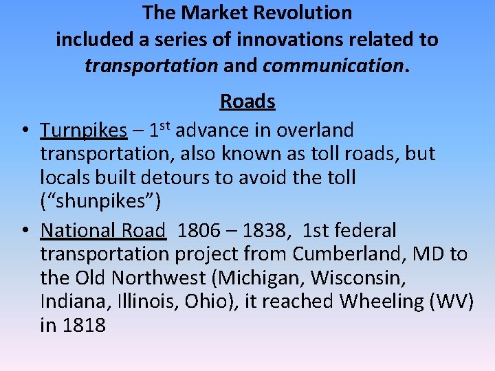 The Market Revolution included a series of innovations related to transportation and communication. Roads The Market Revolution included a series of innovations related to transportation and communication. Roads