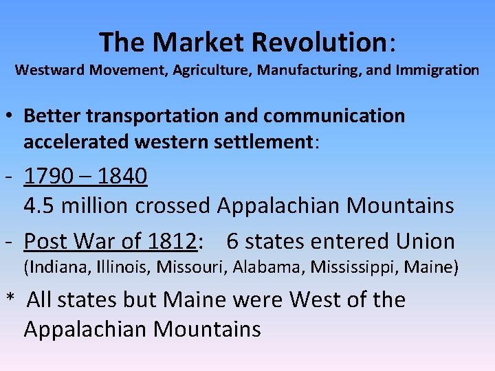 The Market Revolution: Westward Movement, Agriculture, Manufacturing, and Immigration • Better transportation and communication The Market Revolution: Westward Movement, Agriculture, Manufacturing, and Immigration • Better transportation and communication