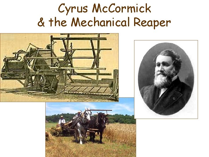 Cyrus Mc. Cormick & the Mechanical Reaper Cyrus Mc. Cormick & the Mechanical Reaper