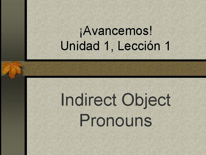 ¡Avancemos! Unidad 1, Lección 1 Indirect Object Pronouns 
