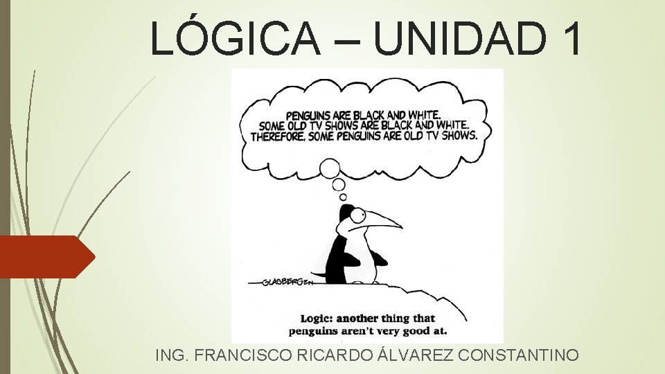 LÓGICA – UNIDAD 1 ING. FRANCISCO RICARDO ÁLVAREZ CONSTANTINO LÓGICA – UNIDAD 1 ING. FRANCISCO RICARDO ÁLVAREZ CONSTANTINO