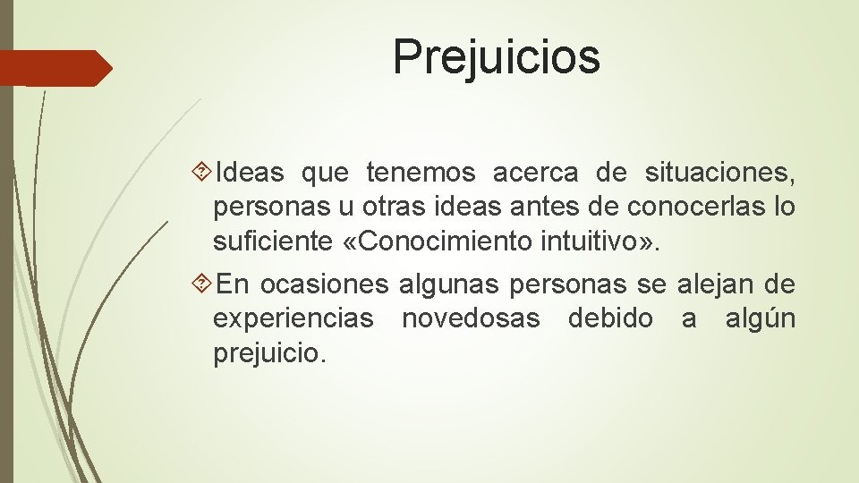 Prejuicios Ideas que tenemos acerca de situaciones, personas u otras ideas antes de conocerlas Prejuicios Ideas que tenemos acerca de situaciones, personas u otras ideas antes de conocerlas