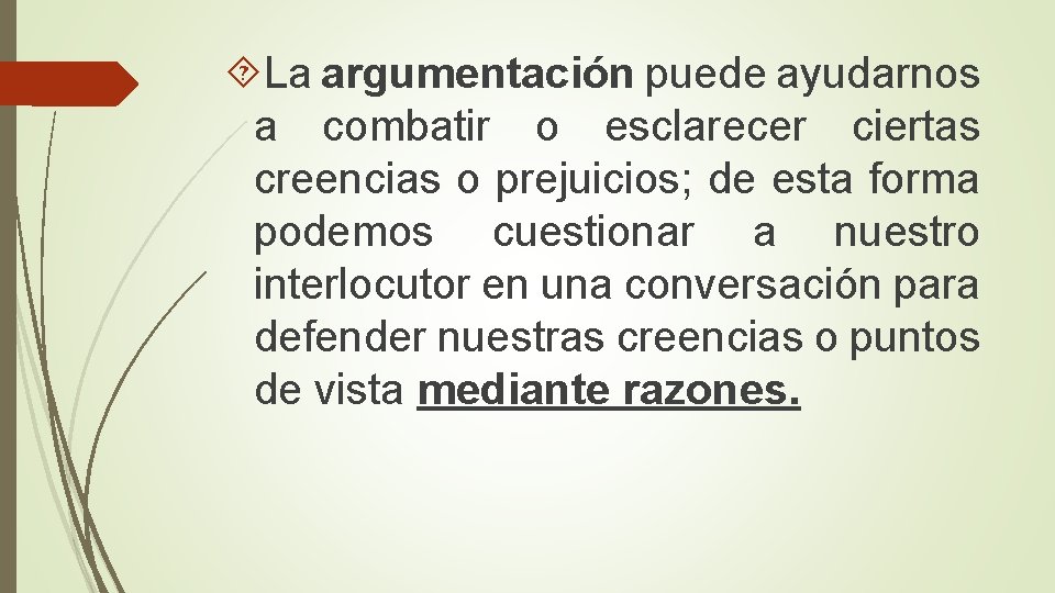 La argumentación puede ayudarnos a combatir o esclarecer ciertas creencias o prejuicios; de La argumentación puede ayudarnos a combatir o esclarecer ciertas creencias o prejuicios; de