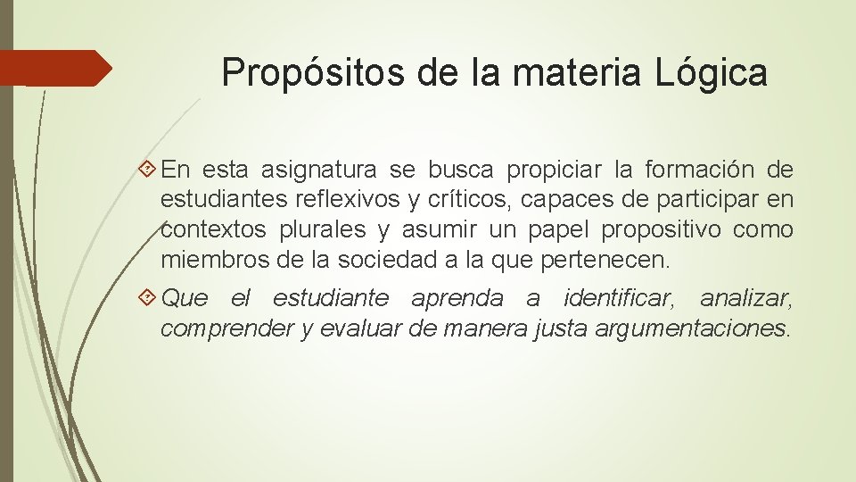 Propósitos de la materia Lógica En esta asignatura se busca propiciar la formación de Propósitos de la materia Lógica En esta asignatura se busca propiciar la formación de
