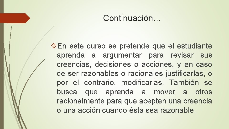 Continuación… En este curso se pretende que el estudiante aprenda a argumentar para revisar Continuación… En este curso se pretende que el estudiante aprenda a argumentar para revisar